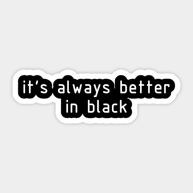 it's always better in black Sticker by Ramy Art